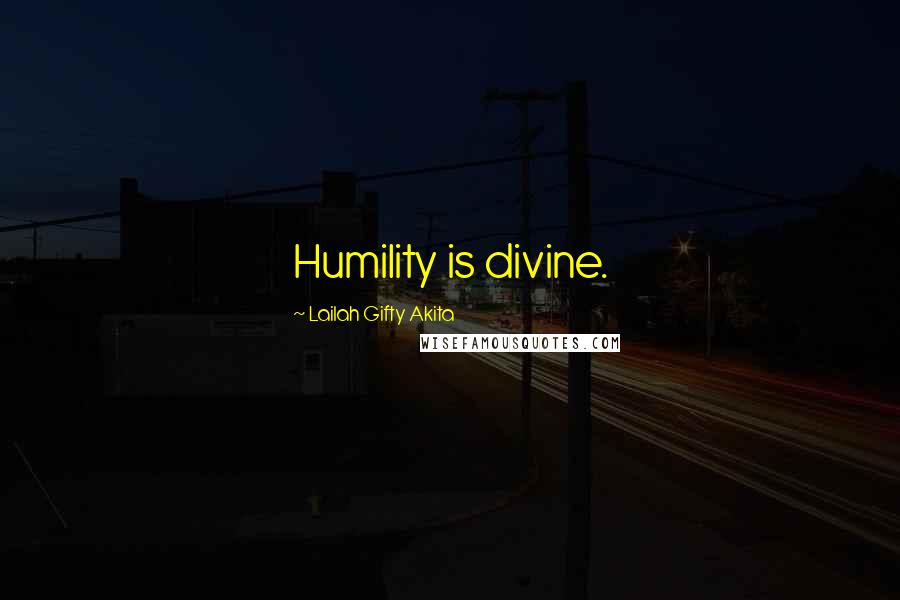 Lailah Gifty Akita Quotes: Humility is divine.