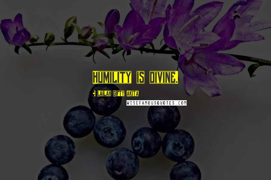 Lailah Gifty Akita Quotes: Humility is divine.