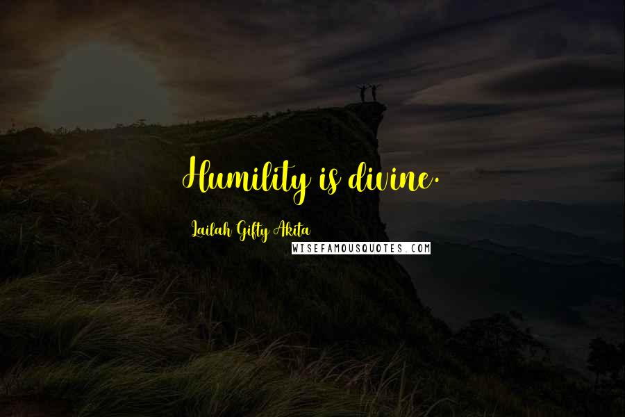 Lailah Gifty Akita Quotes: Humility is divine.