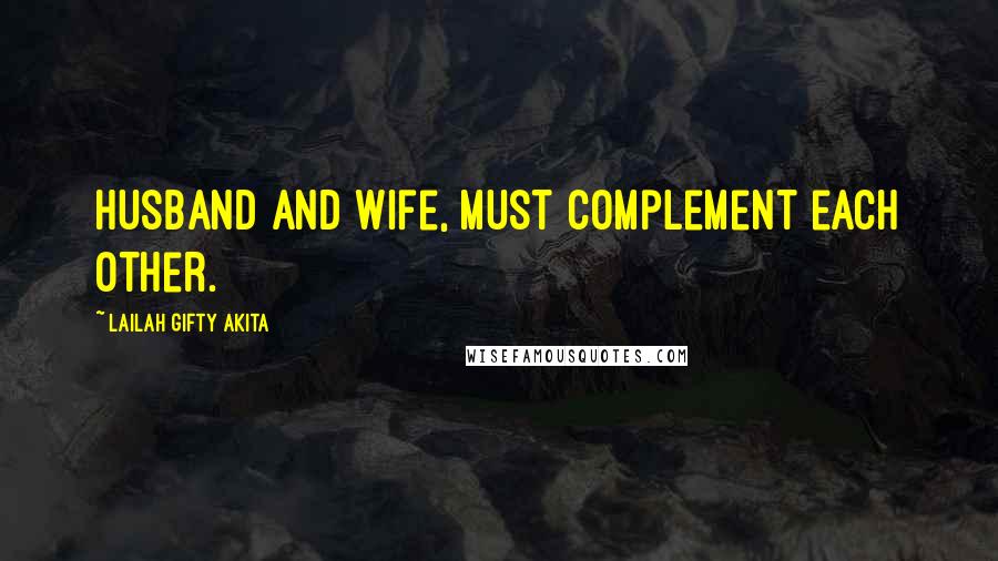 Lailah Gifty Akita Quotes: Husband and wife, must complement each other.