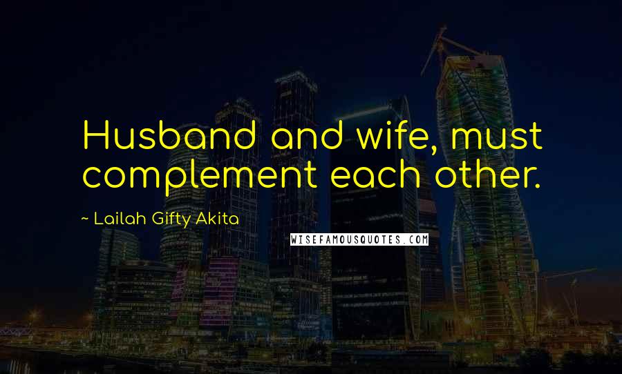 Lailah Gifty Akita Quotes: Husband and wife, must complement each other.