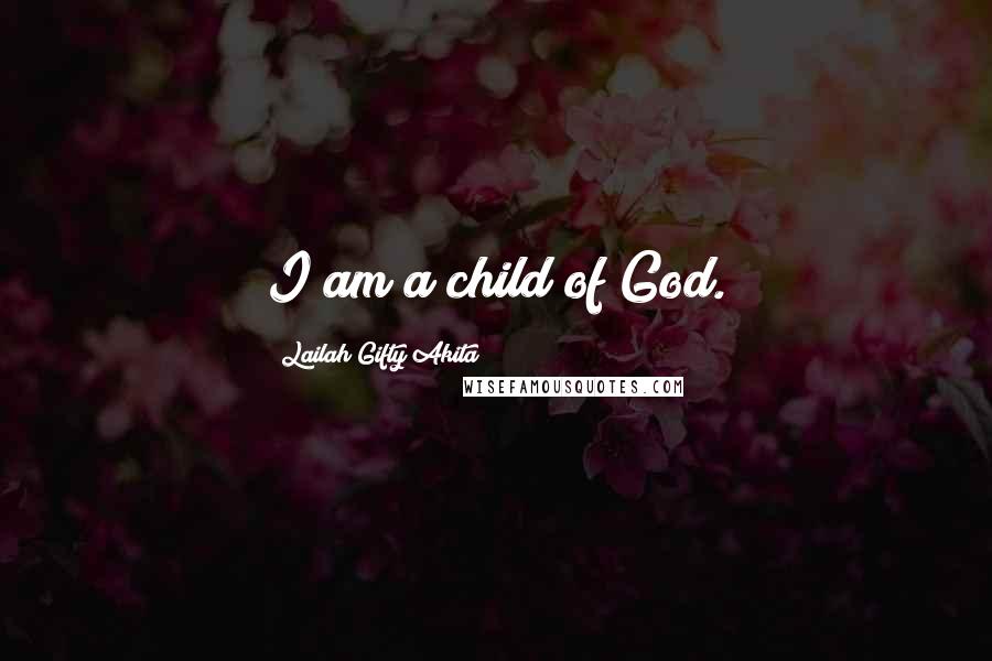 Lailah Gifty Akita Quotes: I am a child of God.