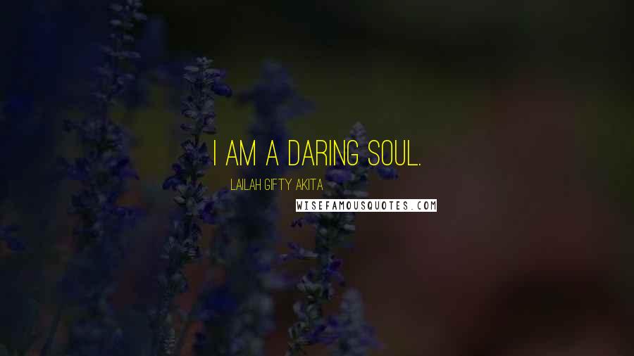 Lailah Gifty Akita Quotes: I am a daring soul.