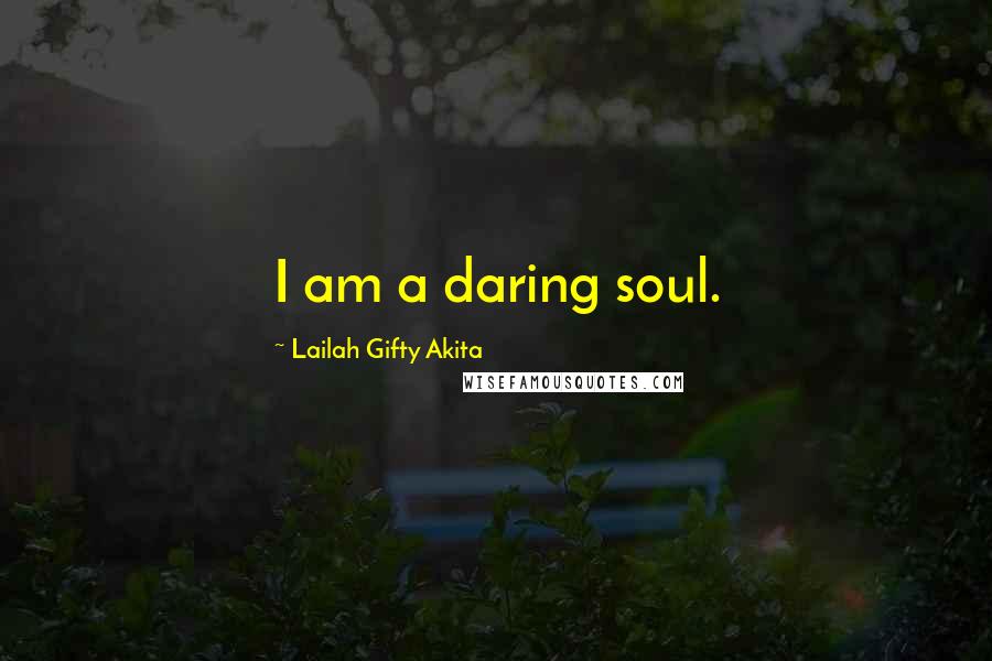 Lailah Gifty Akita Quotes: I am a daring soul.