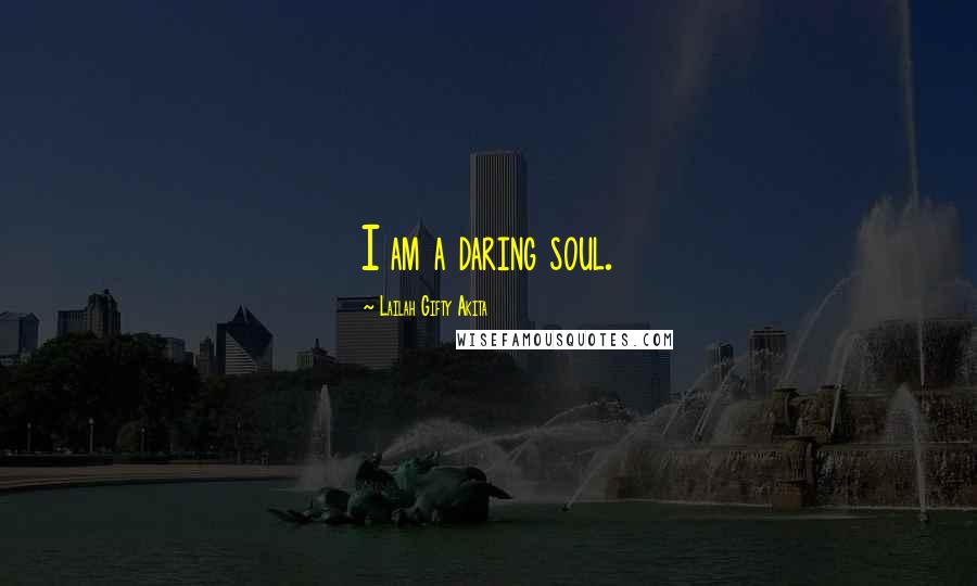 Lailah Gifty Akita Quotes: I am a daring soul.