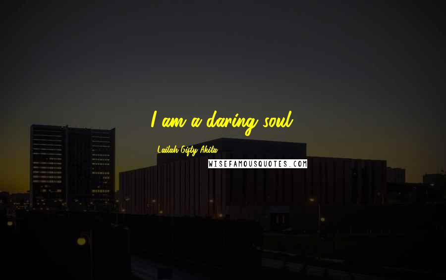 Lailah Gifty Akita Quotes: I am a daring soul.