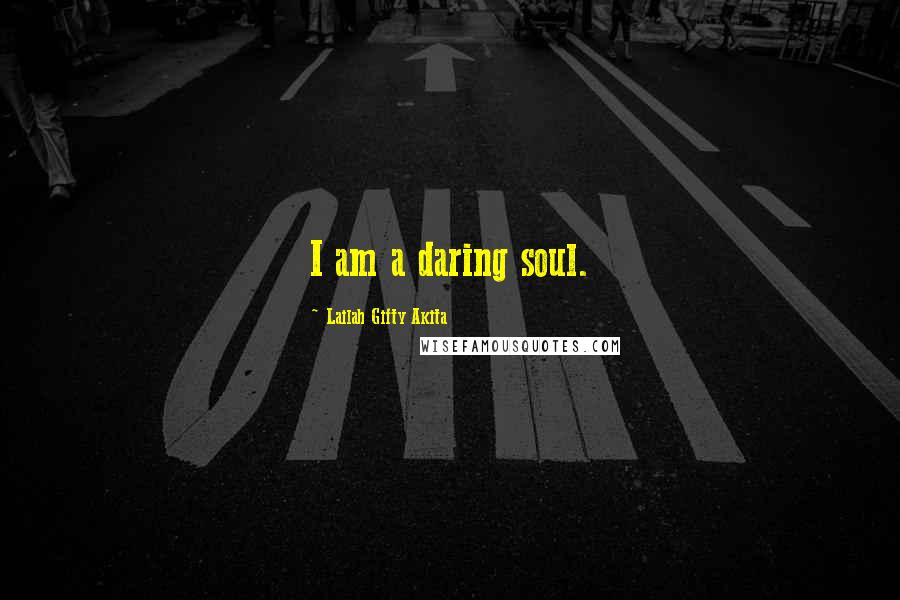 Lailah Gifty Akita Quotes: I am a daring soul.