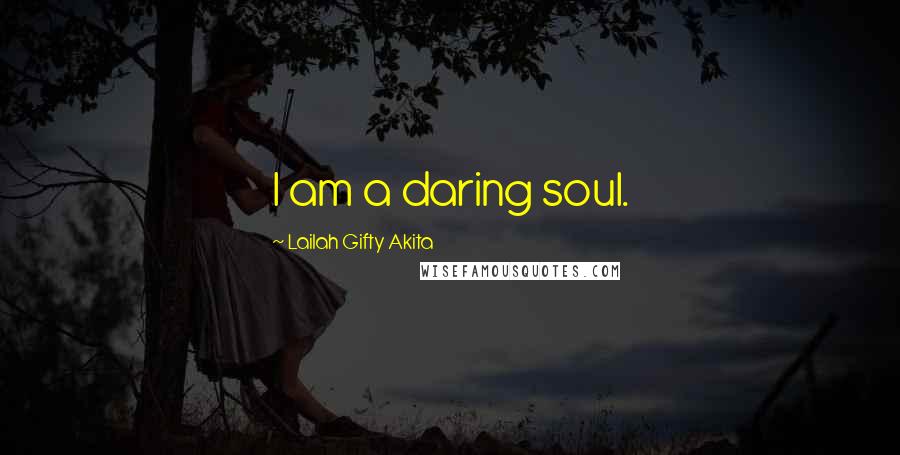 Lailah Gifty Akita Quotes: I am a daring soul.