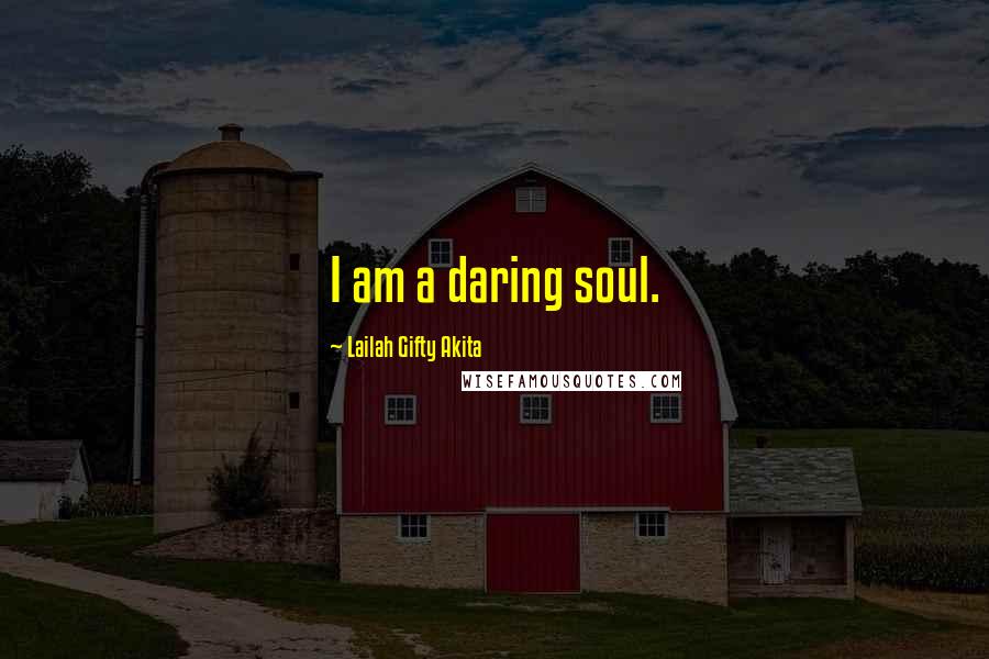 Lailah Gifty Akita Quotes: I am a daring soul.