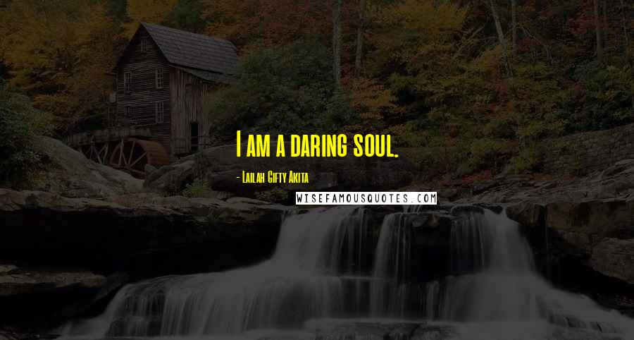 Lailah Gifty Akita Quotes: I am a daring soul.