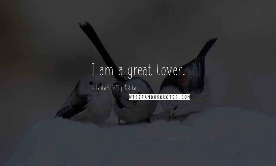 Lailah Gifty Akita Quotes: I am a great lover.