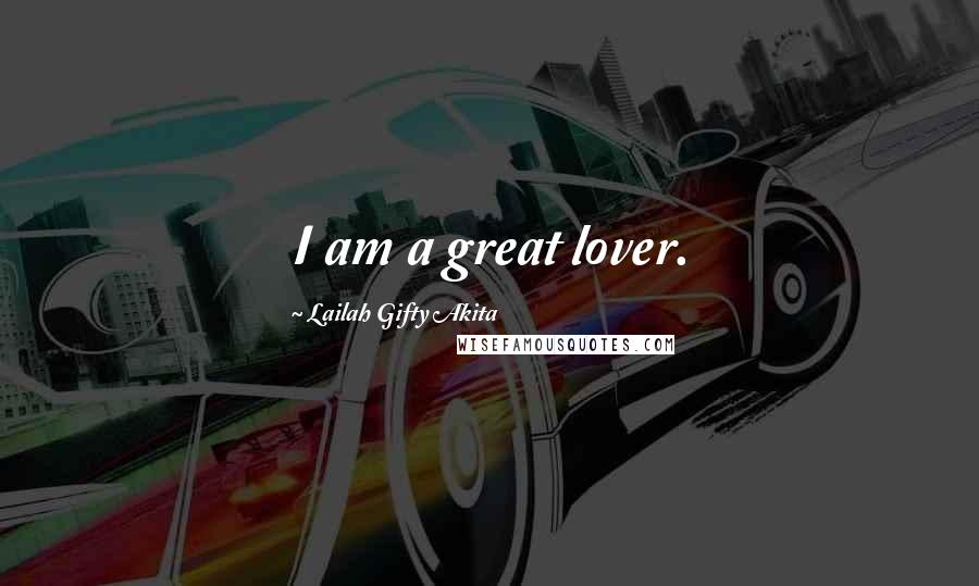 Lailah Gifty Akita Quotes: I am a great lover.