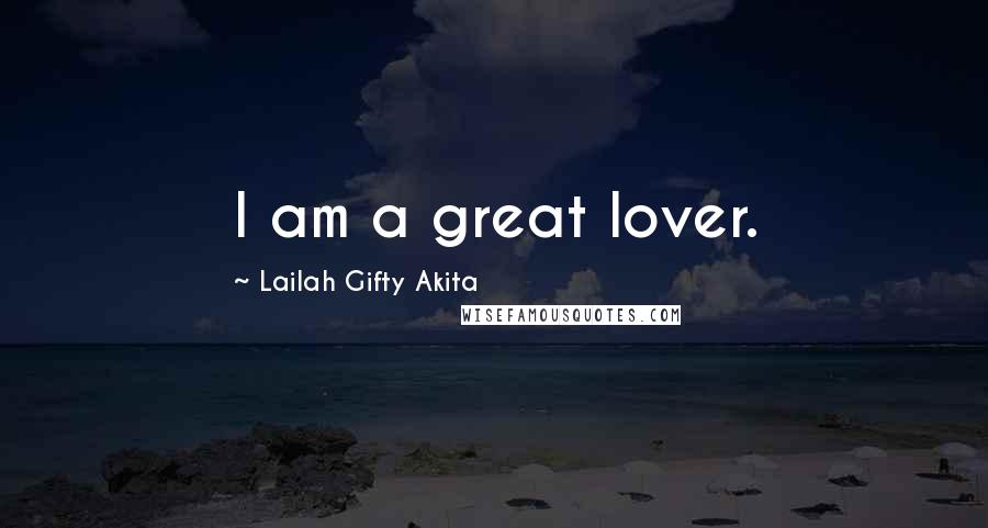 Lailah Gifty Akita Quotes: I am a great lover.