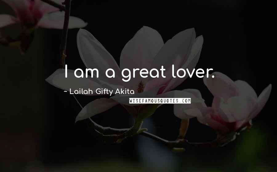 Lailah Gifty Akita Quotes: I am a great lover.