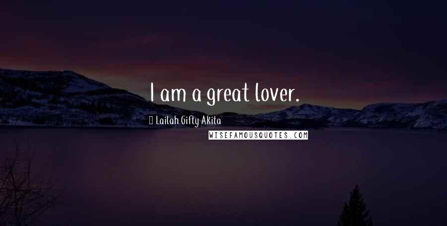 Lailah Gifty Akita Quotes: I am a great lover.