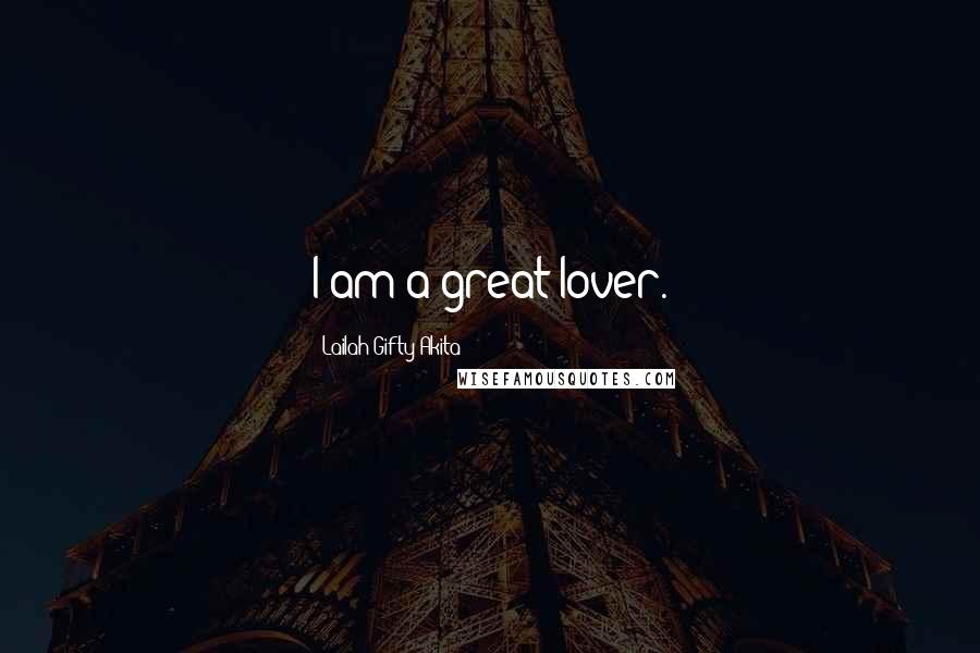 Lailah Gifty Akita Quotes: I am a great lover.