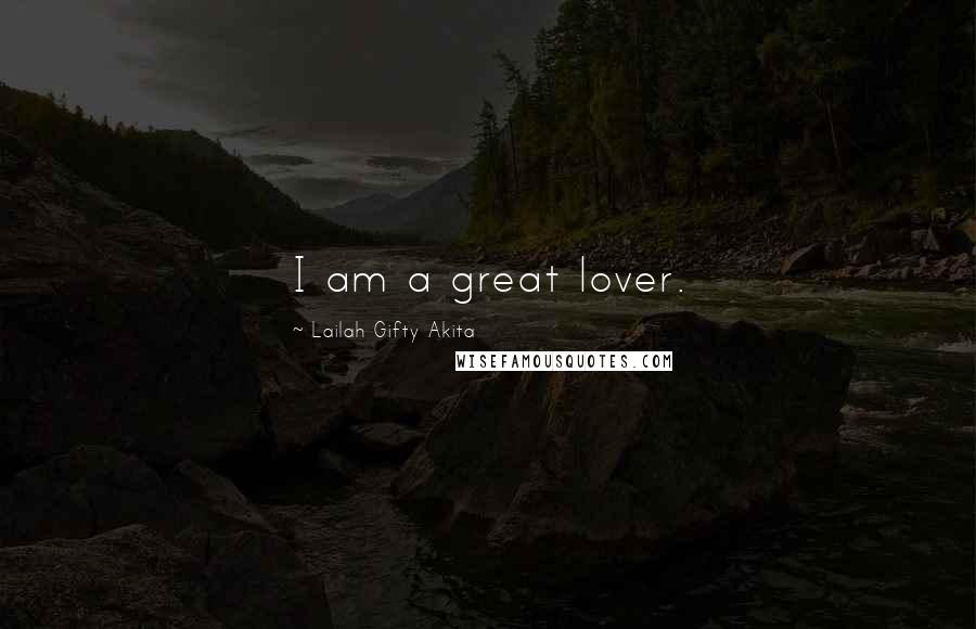 Lailah Gifty Akita Quotes: I am a great lover.