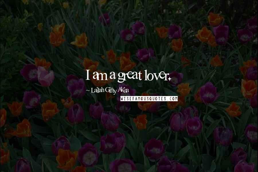 Lailah Gifty Akita Quotes: I am a great lover.
