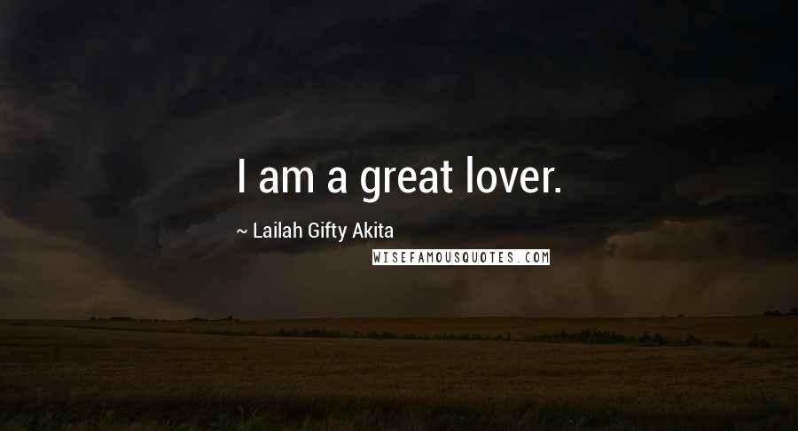 Lailah Gifty Akita Quotes: I am a great lover.