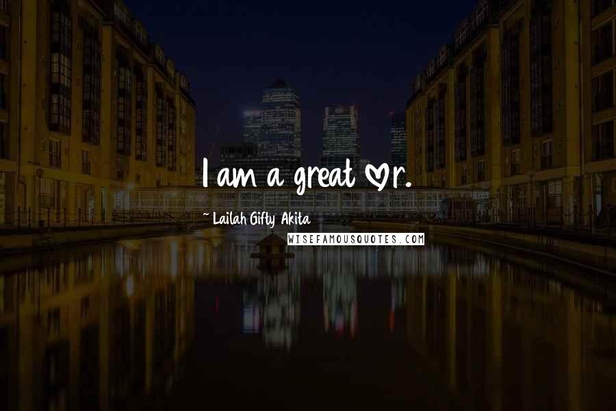 Lailah Gifty Akita Quotes: I am a great lover.