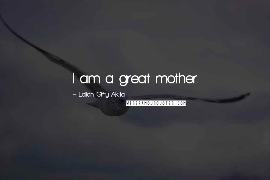 Lailah Gifty Akita Quotes: I am a great mother.