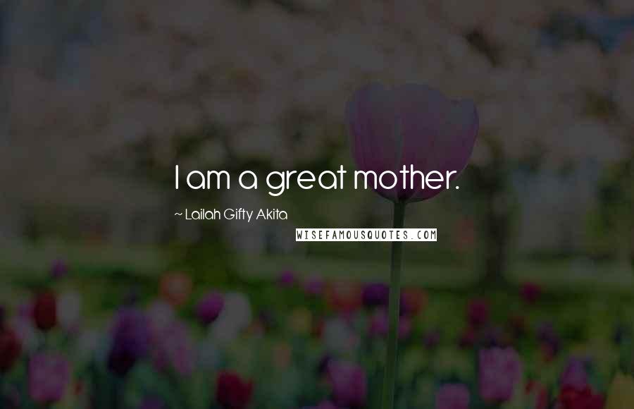 Lailah Gifty Akita Quotes: I am a great mother.