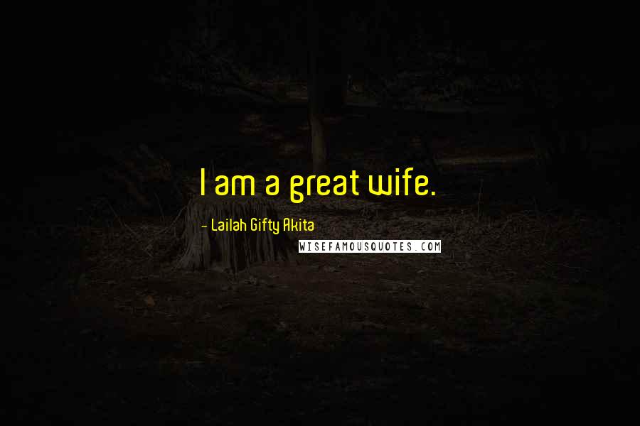 Lailah Gifty Akita Quotes: I am a great wife.