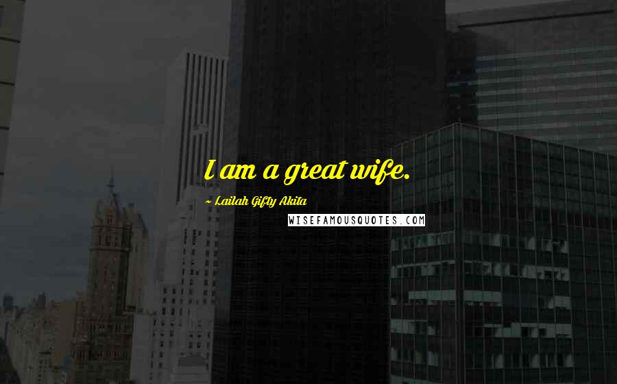 Lailah Gifty Akita Quotes: I am a great wife.