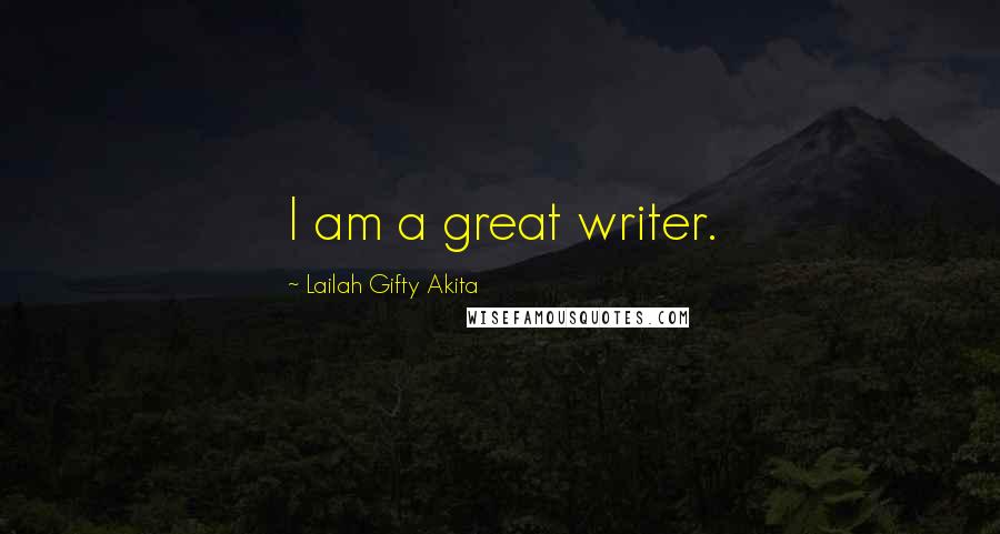 Lailah Gifty Akita Quotes: I am a great writer.