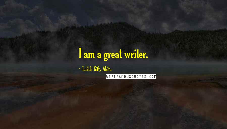 Lailah Gifty Akita Quotes: I am a great writer.