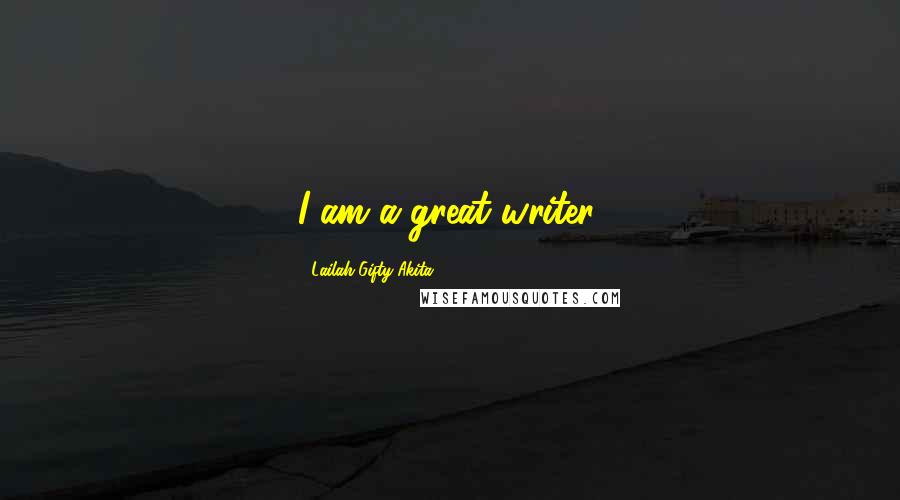 Lailah Gifty Akita Quotes: I am a great writer.