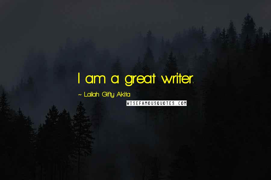 Lailah Gifty Akita Quotes: I am a great writer.