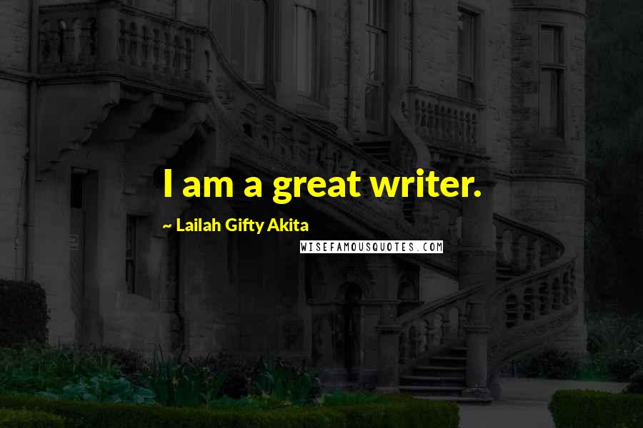 Lailah Gifty Akita Quotes: I am a great writer.