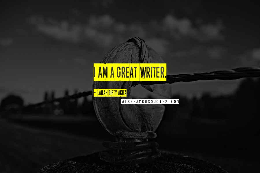 Lailah Gifty Akita Quotes: I am a great writer.