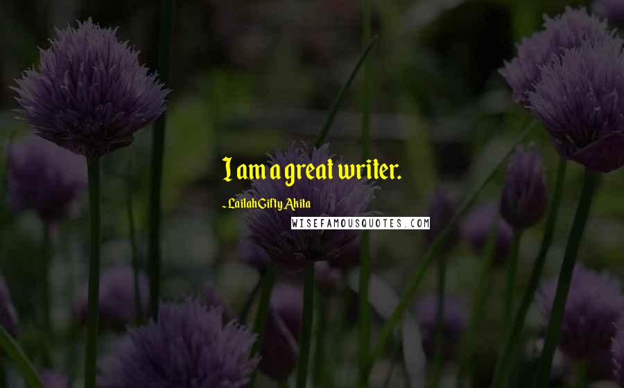 Lailah Gifty Akita Quotes: I am a great writer.