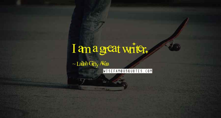 Lailah Gifty Akita Quotes: I am a great writer.