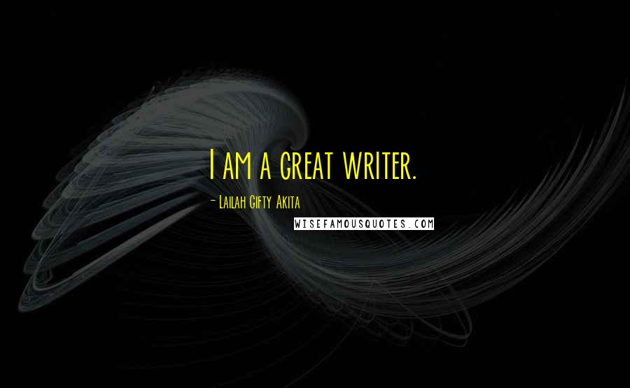 Lailah Gifty Akita Quotes: I am a great writer.