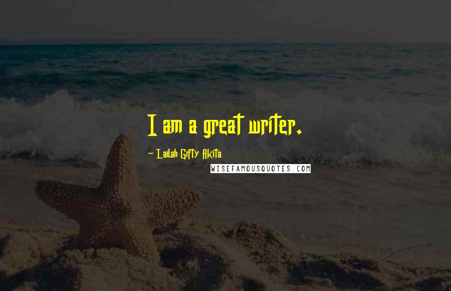 Lailah Gifty Akita Quotes: I am a great writer.