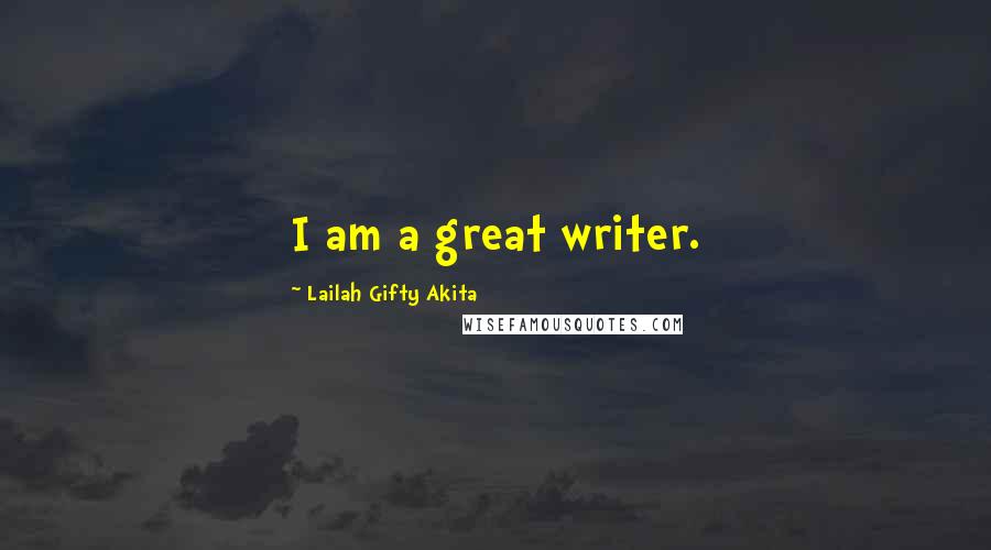 Lailah Gifty Akita Quotes: I am a great writer.