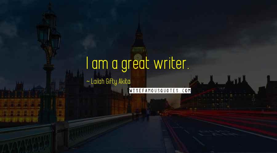 Lailah Gifty Akita Quotes: I am a great writer.