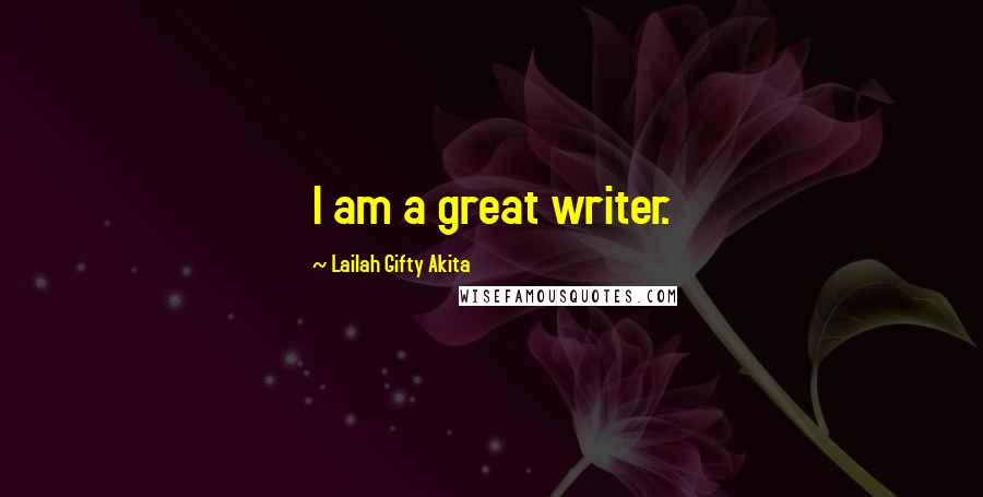 Lailah Gifty Akita Quotes: I am a great writer.