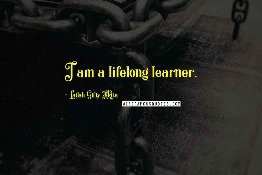 Lailah Gifty Akita Quotes: I am a lifelong learner.