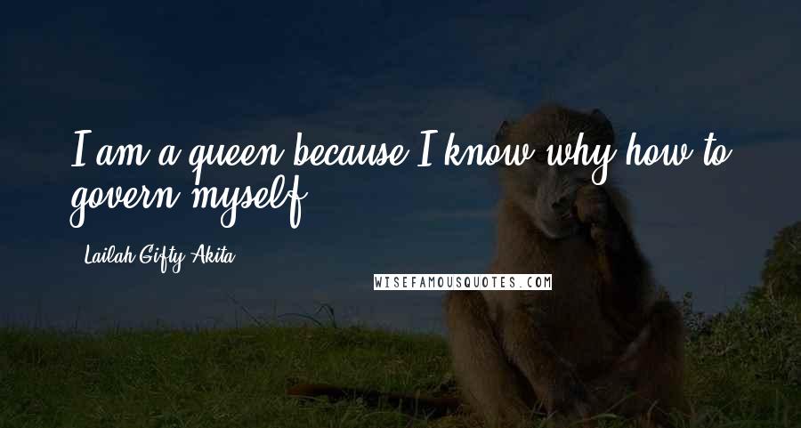 Lailah Gifty Akita Quotes: I am a queen because I know why how to govern myself.