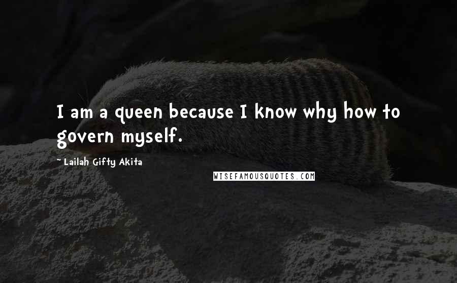 Lailah Gifty Akita Quotes: I am a queen because I know why how to govern myself.