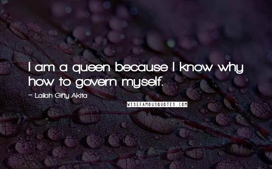 Lailah Gifty Akita Quotes: I am a queen because I know why how to govern myself.