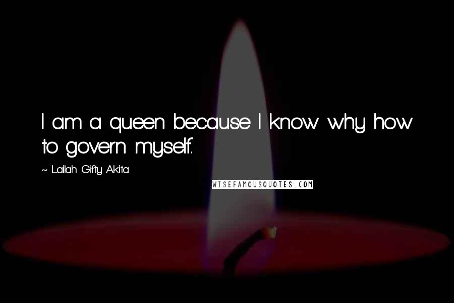 Lailah Gifty Akita Quotes: I am a queen because I know why how to govern myself.