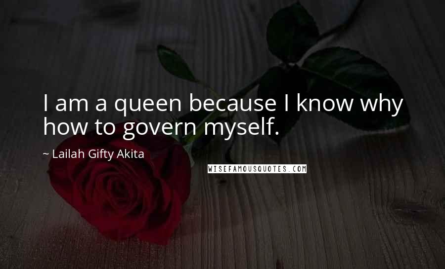 Lailah Gifty Akita Quotes: I am a queen because I know why how to govern myself.