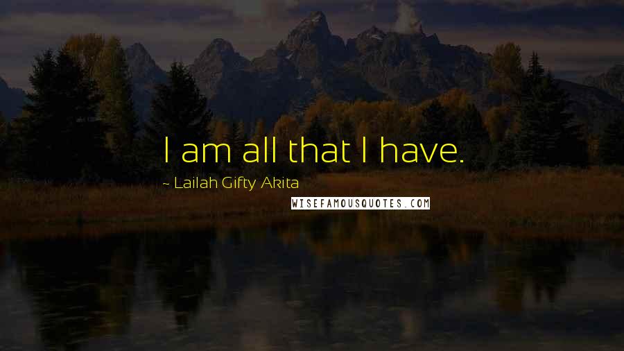 Lailah Gifty Akita Quotes: I am all that I have.