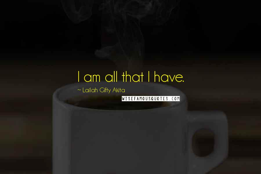 Lailah Gifty Akita Quotes: I am all that I have.