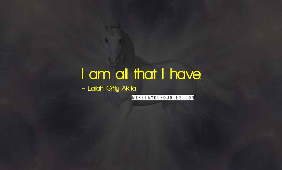 Lailah Gifty Akita Quotes: I am all that I have.